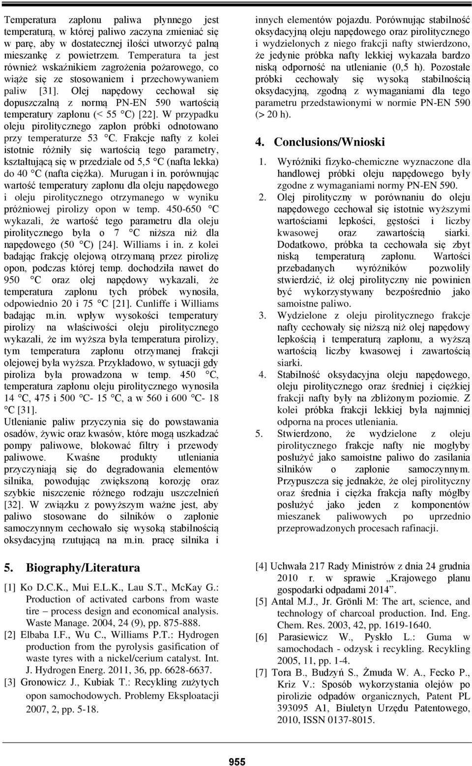 Olej napędowy cechował się dopuszczalną z normą PN-EN 590 wartością temperatury zapłonu (< 55 C) [22]. W przypadku oleju pirolitycznego zapłon próbki odnotowano przy temperaturze 53 C.