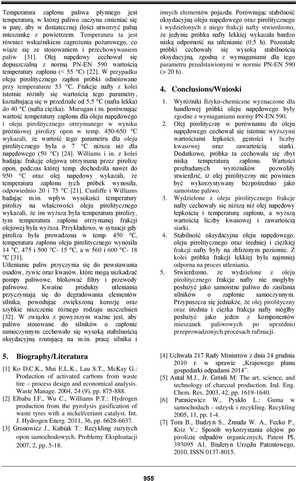 Olej napędowy cechował się dopuszczalną z normą PN-EN 590 wartością temperatury zapłonu (< 55 C) [22]. W przypadku oleju pirolitycznego zapłon próbki odnotowano przy temperaturze 53 C.