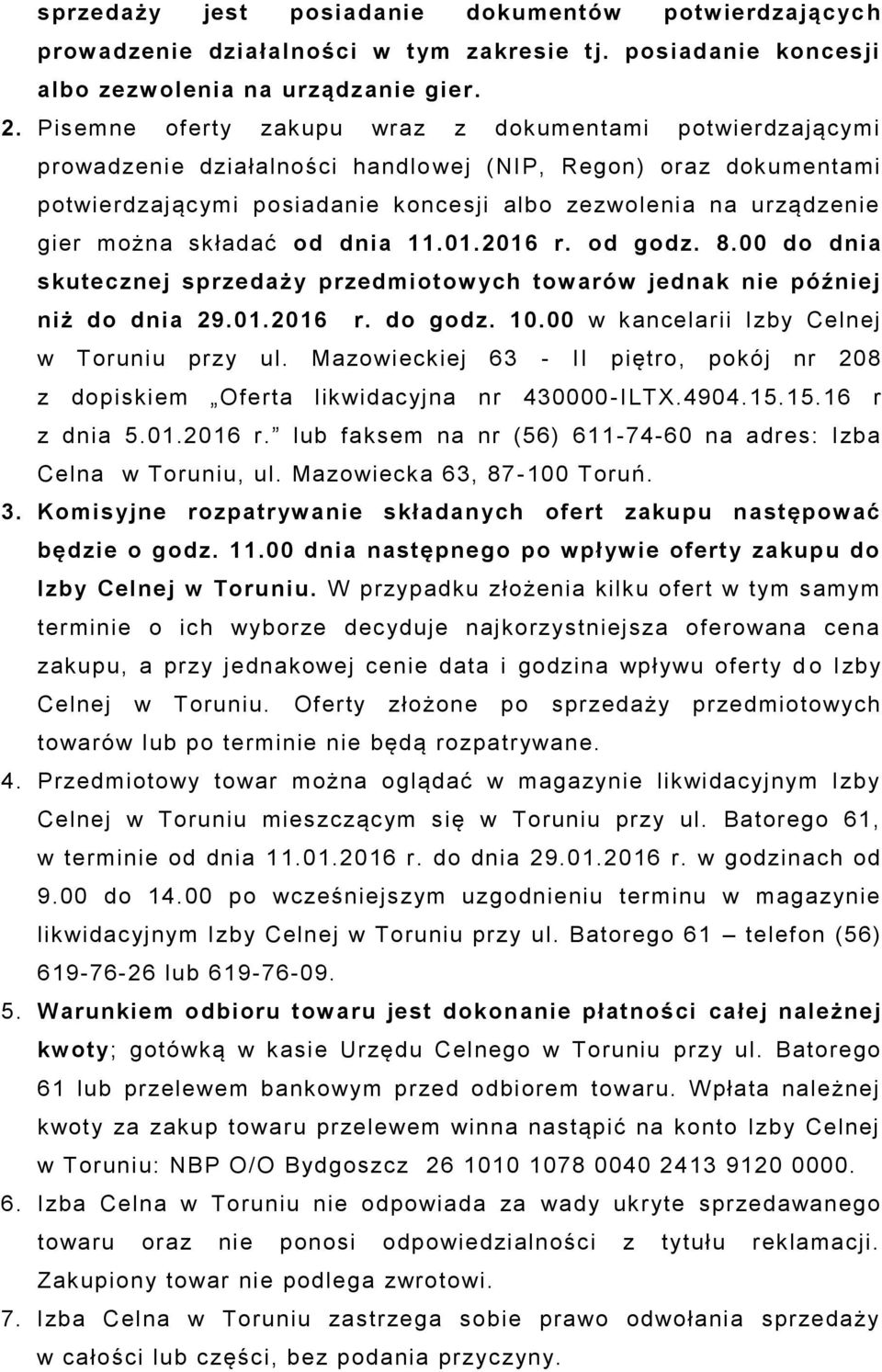 można składać od dnia 11.01.2016 r. od godz. 8.00 do dnia skutecznej sprzedaży przedmiotowych towarów jednak nie później niż do dnia 29.01.2016 r. do godz. 10.
