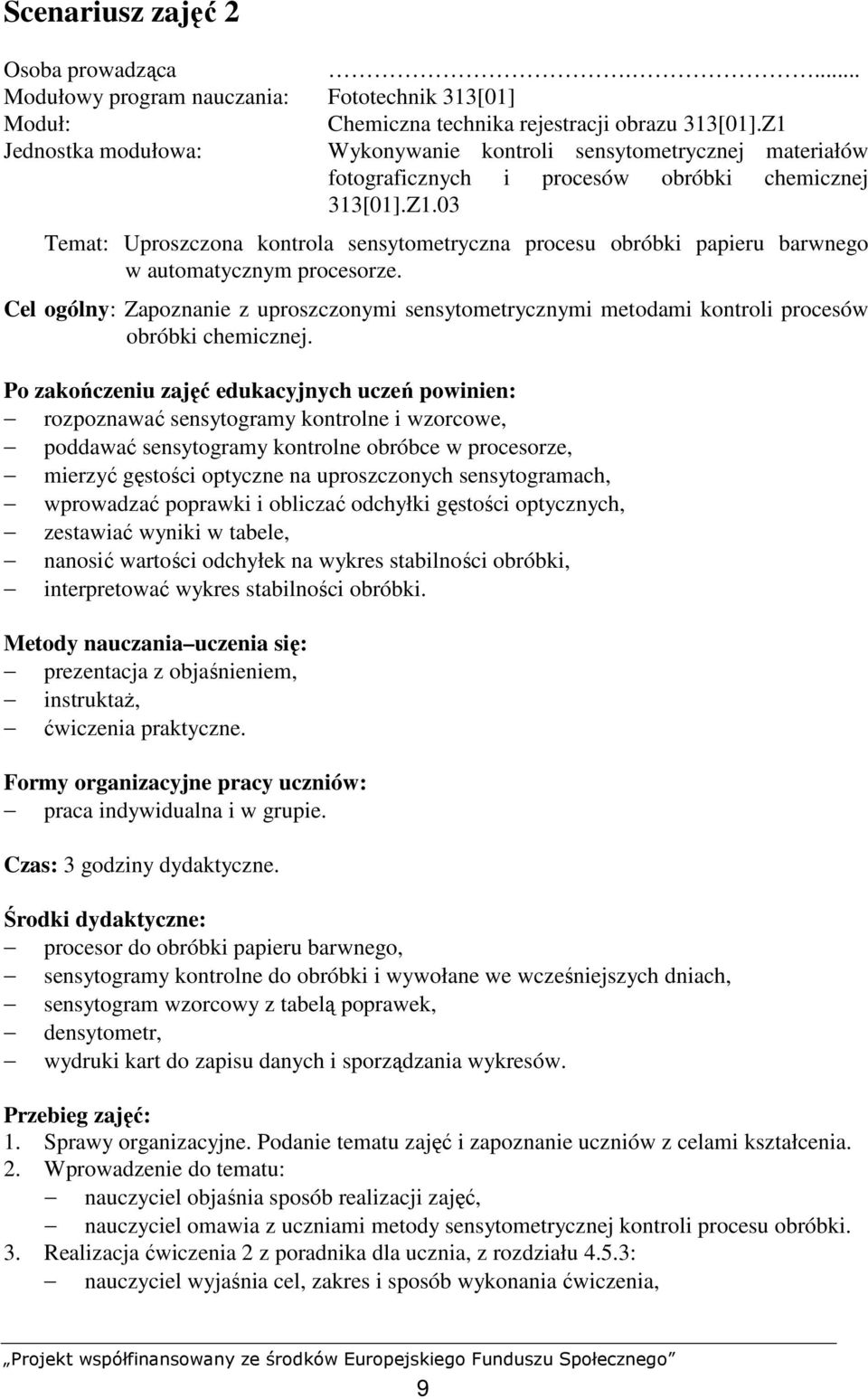 Cel ogólny: Zapoznanie z uproszczonymi sensytometrycznymi metodami kontroli procesów obróbki chemicznej.