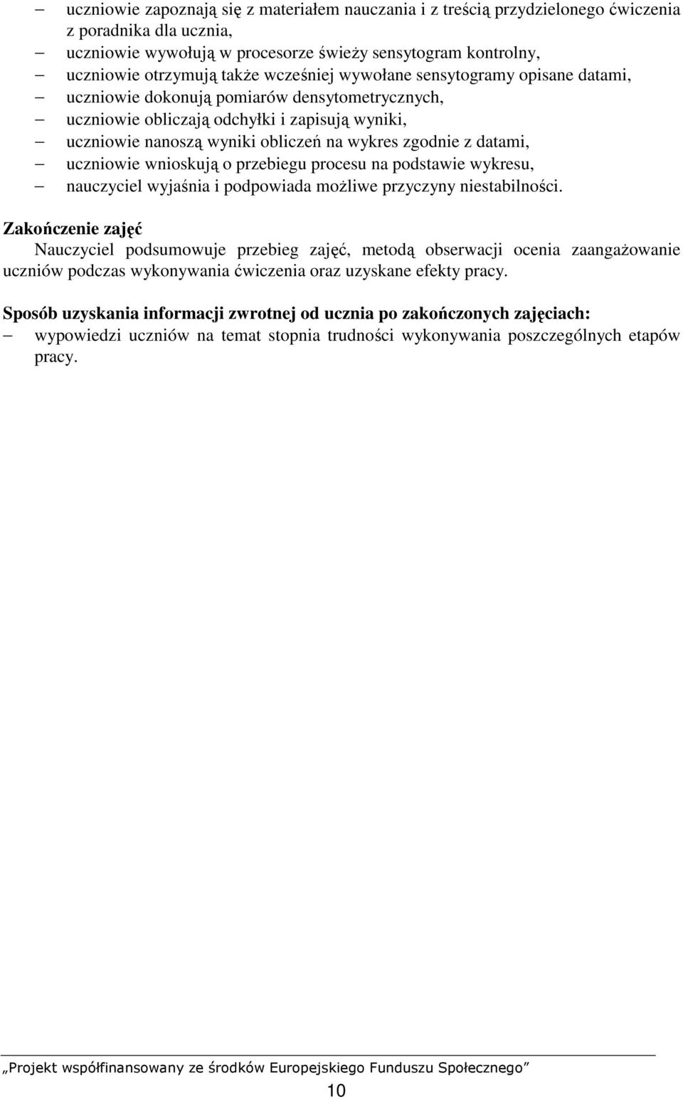 datami, uczniowie wnioskują o przebiegu procesu na podstawie wykresu, nauczyciel wyjaśnia i podpowiada moŝliwe przyczyny niestabilności.
