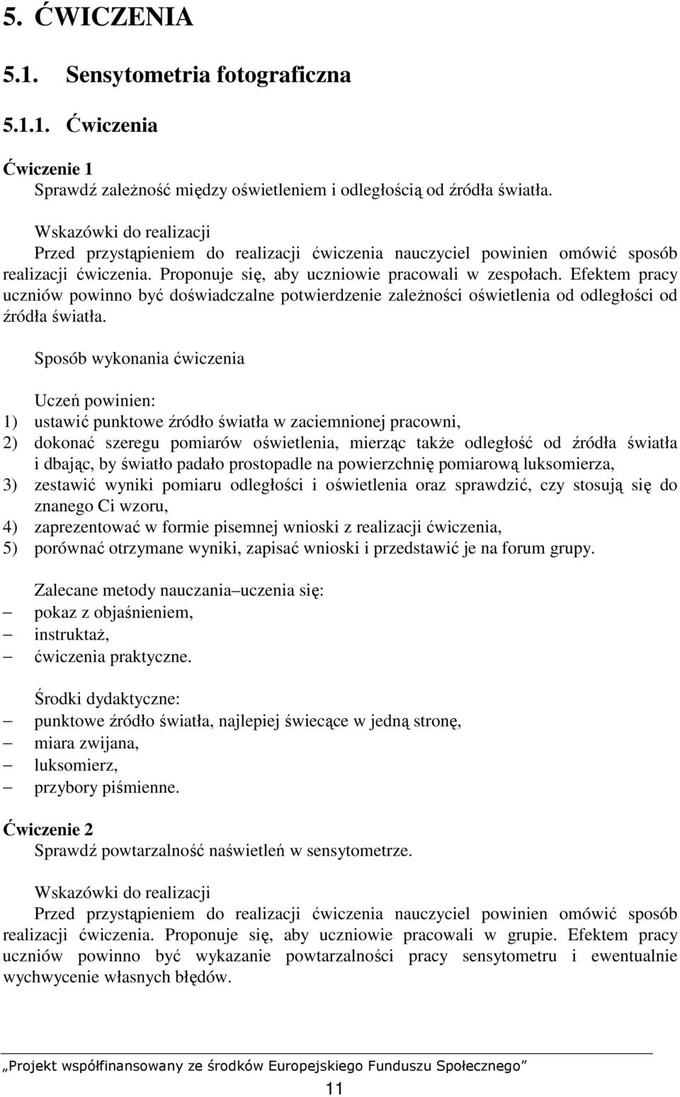 Efektem pracy uczniów powinno być doświadczalne potwierdzenie zaleŝności oświetlenia od odległości od źródła światła.