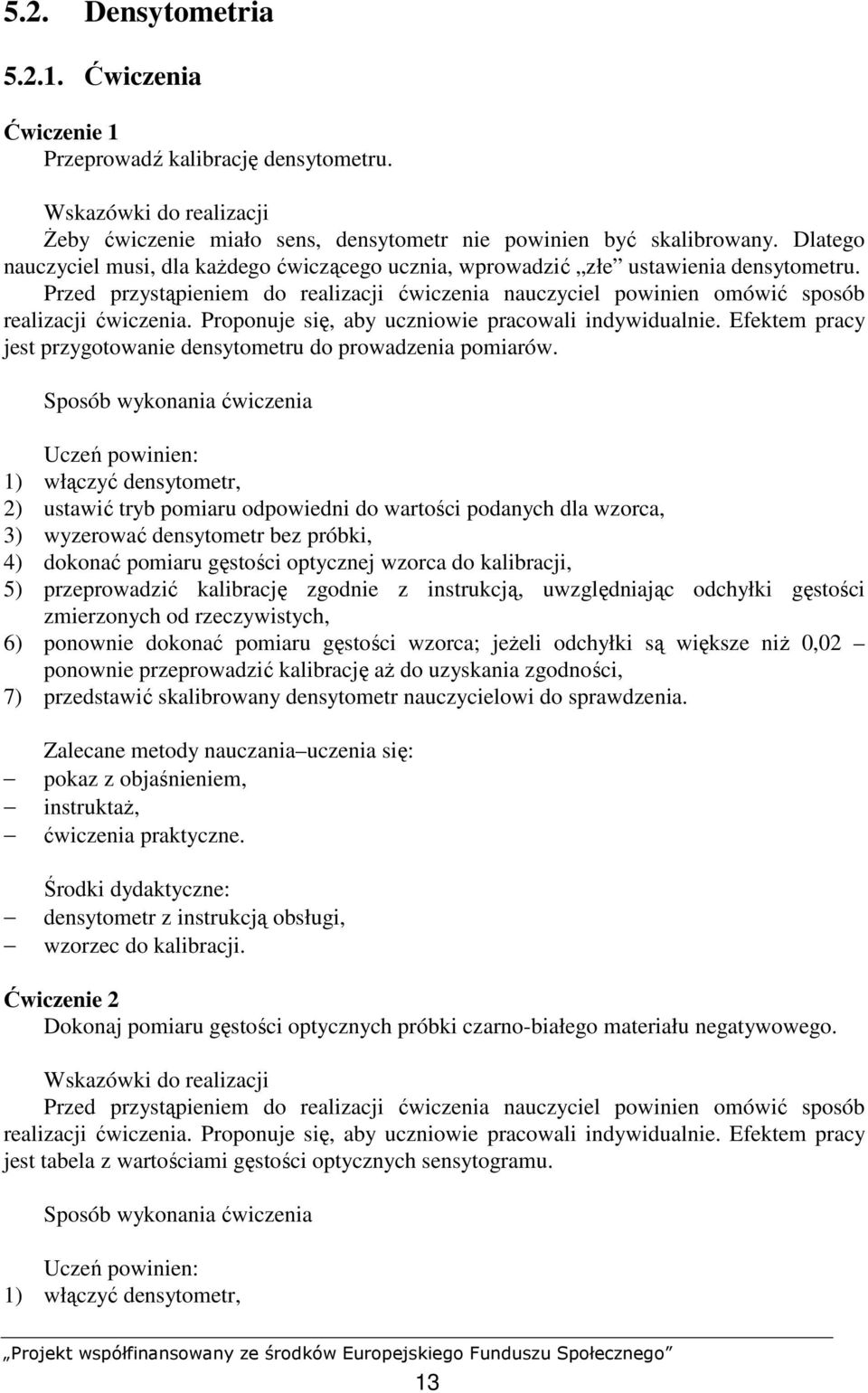 Proponuje się, aby uczniowie pracowali indywidualnie. Efektem pracy jest przygotowanie densytometru do prowadzenia pomiarów.