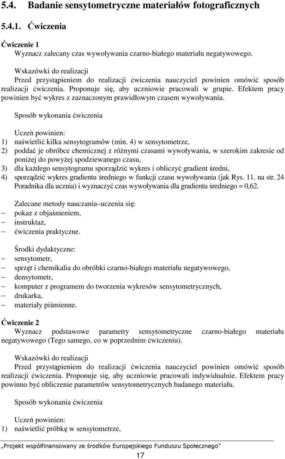 Efektem pracy powinien być wykres z zaznaczonym prawidłowym czasem wywoływania. Sposób wykonania ćwiczenia Uczeń powinien: 1) naświetlić kilka sensytogramów (min.