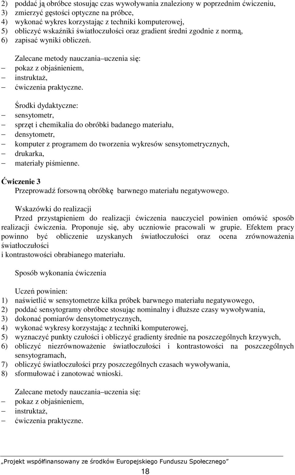 Środki dydaktyczne: sensytometr, sprzęt i chemikalia do obróbki badanego materiału, densytometr, komputer z programem do tworzenia wykresów sensytometrycznych, drukarka, materiały piśmienne.