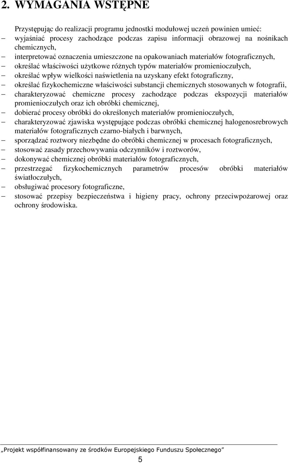uzyskany efekt fotograficzny, określać fizykochemiczne właściwości substancji chemicznych stosowanych w fotografii, charakteryzować chemiczne procesy zachodzące podczas ekspozycji materiałów