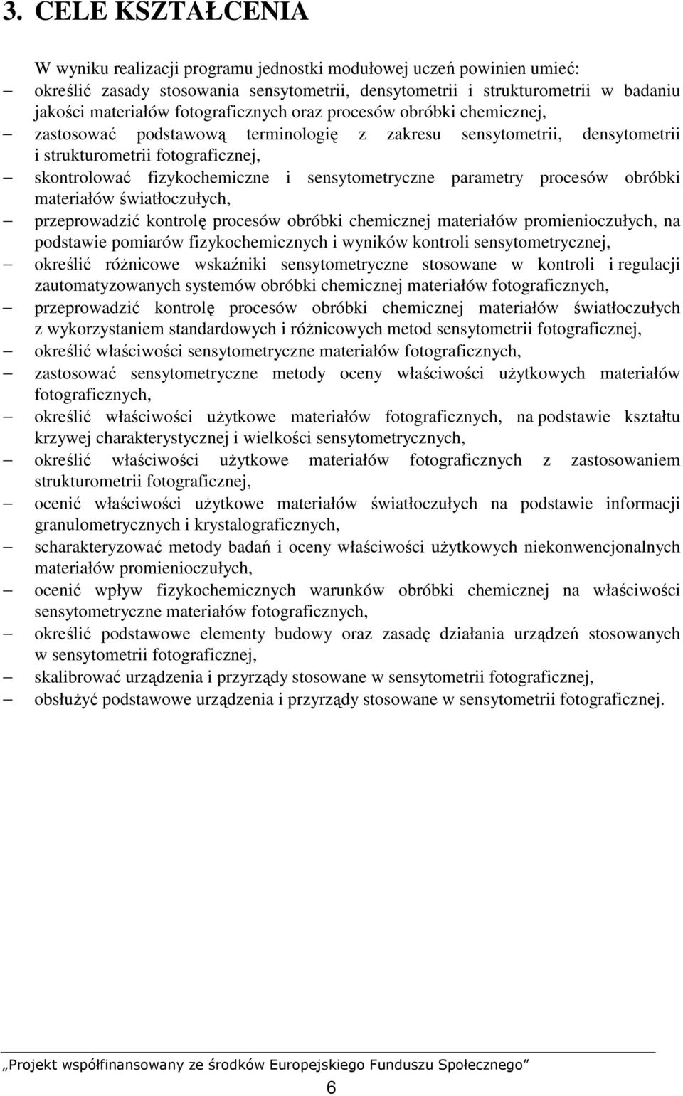 sensytometryczne parametry procesów obróbki materiałów światłoczułych, przeprowadzić kontrolę procesów obróbki chemicznej materiałów promienioczułych, na podstawie pomiarów fizykochemicznych i