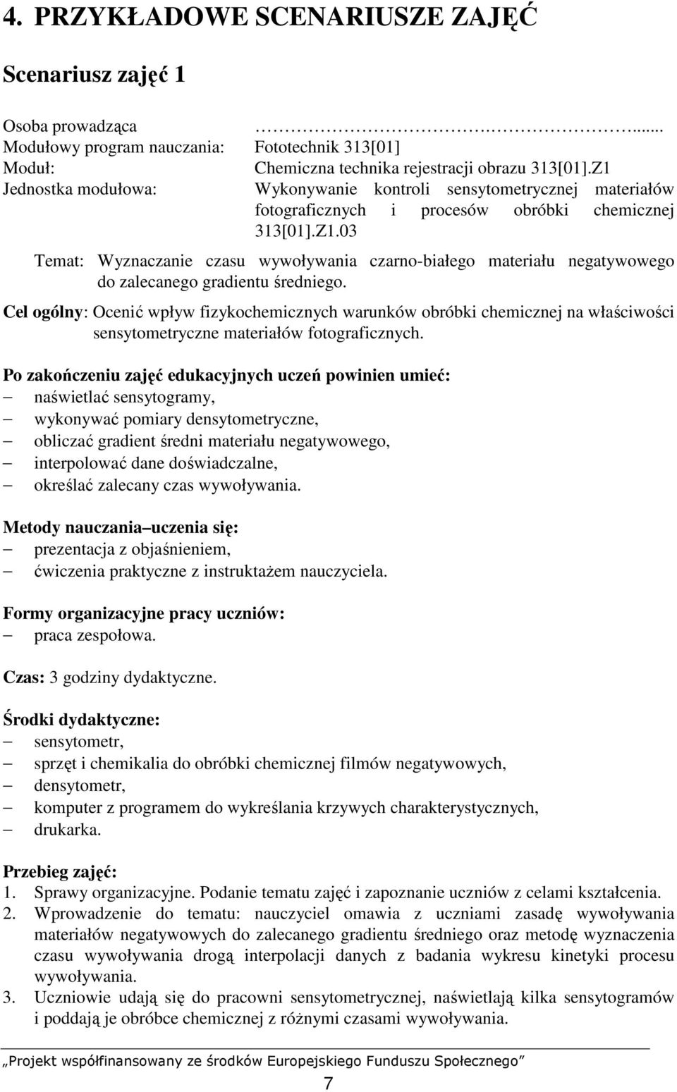 Cel ogólny: Ocenić wpływ fizykochemicznych warunków obróbki chemicznej na właściwości sensytometryczne materiałów fotograficznych.