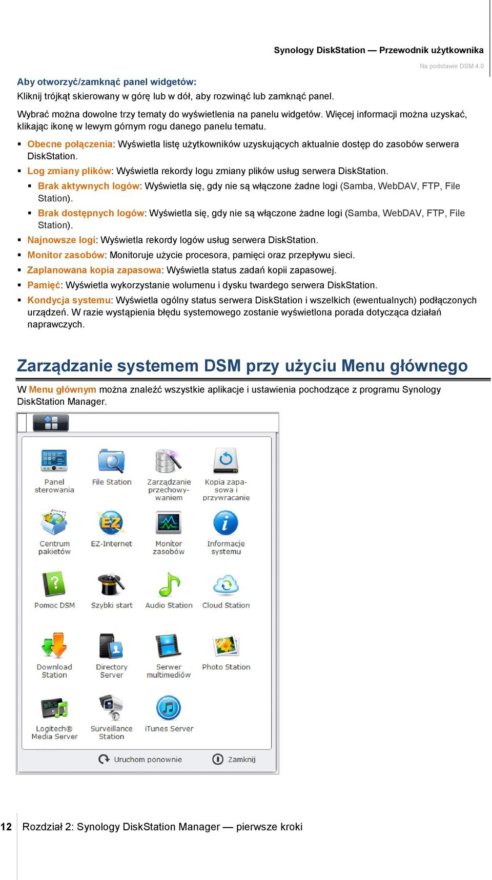 Więcej informacji można uzyskać, klikając ikonę w lewym górnym rogu danego panelu tematu. Obecne połączenia: Wyświetla listę użytkowników uzyskujących aktualnie dostęp do zasobów serwera DiskStation.