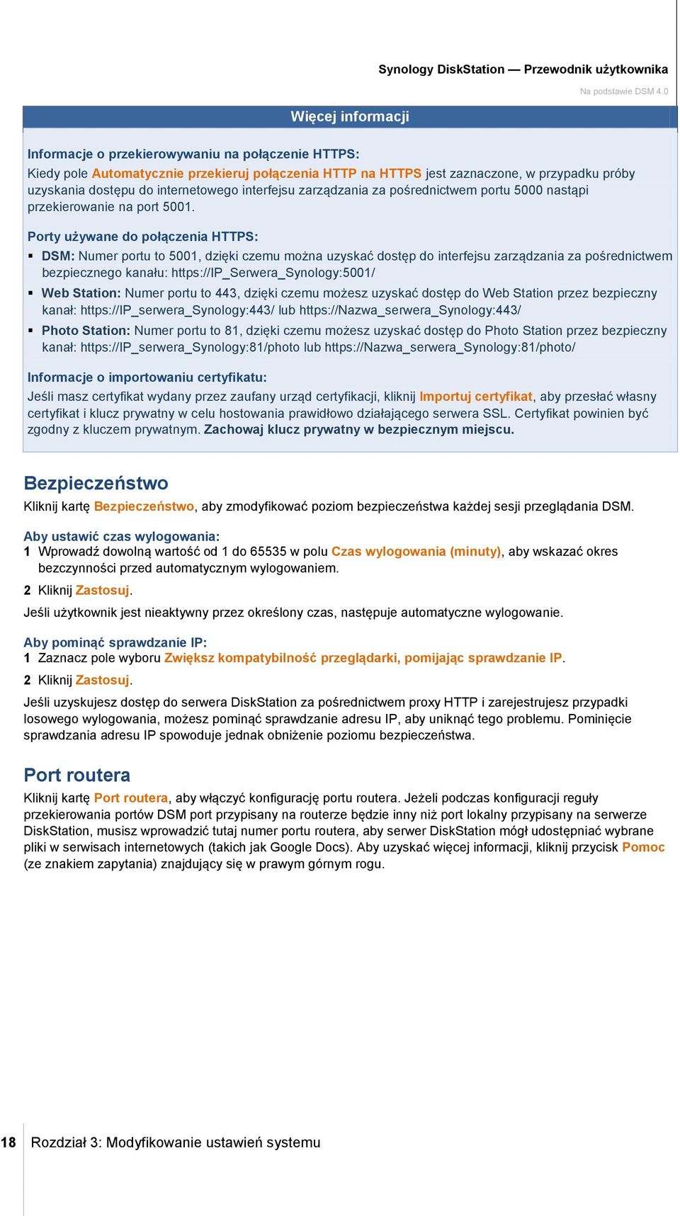 Porty używane do połączenia HTTPS: DSM: Numer portu to 5001, dzięki czemu można uzyskać dostęp do interfejsu zarządzania za pośrednictwem bezpiecznego kanału: https://ip_serwera_synology:5001/ Web