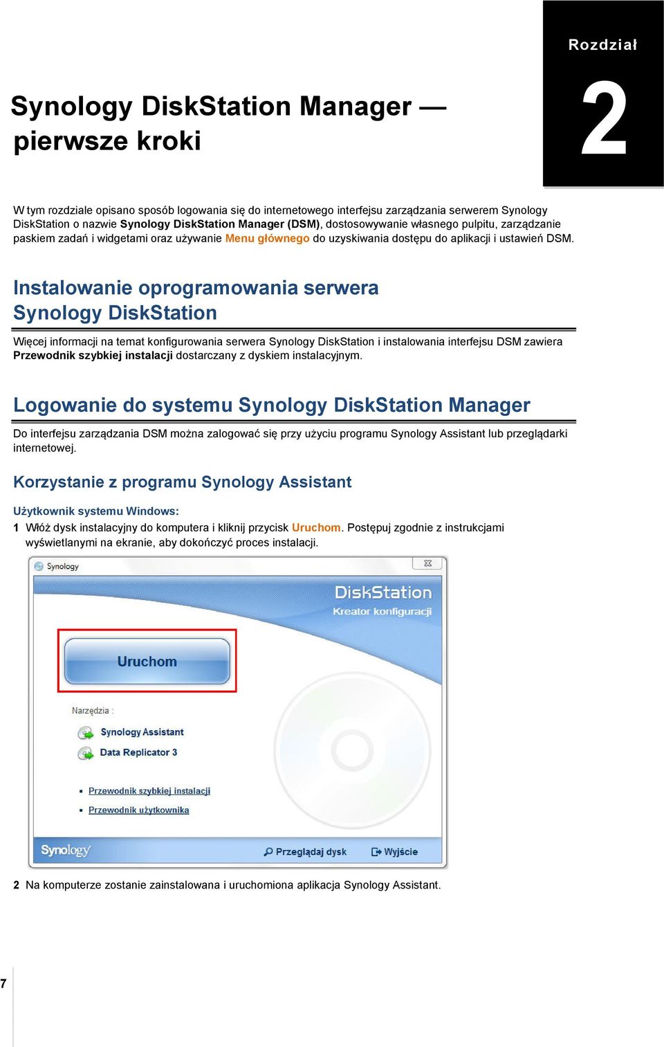Instalowanie oprogramowania serwera Synology DiskStation Więcej informacji na temat konfigurowania serwera Synology DiskStation i instalowania interfejsu DSM zawiera Przewodnik szybkiej instalacji