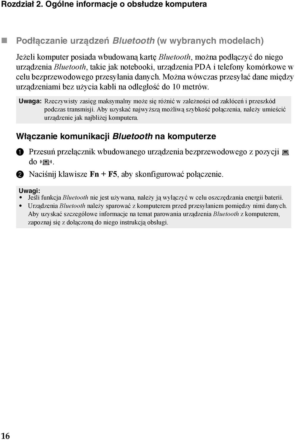 jak notebooki, urządzenia PDA i telefony komórkowe w celu bezprzewodowego przesyłania danych. Można wówczas przesyłać dane między urządzeniami bez użycia kabli na odległość do 10 metrów.