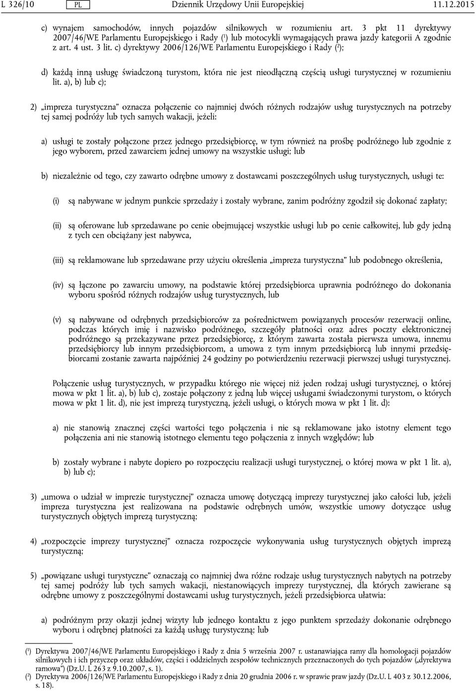 c) dyrektywy 2006/126/WE Parlamentu Europejskiego i Rady ( 2 ); d) każdą inną usługę świadczoną turystom, która nie jest nieodłączną częścią usługi turystycznej w rozumieniu lit.