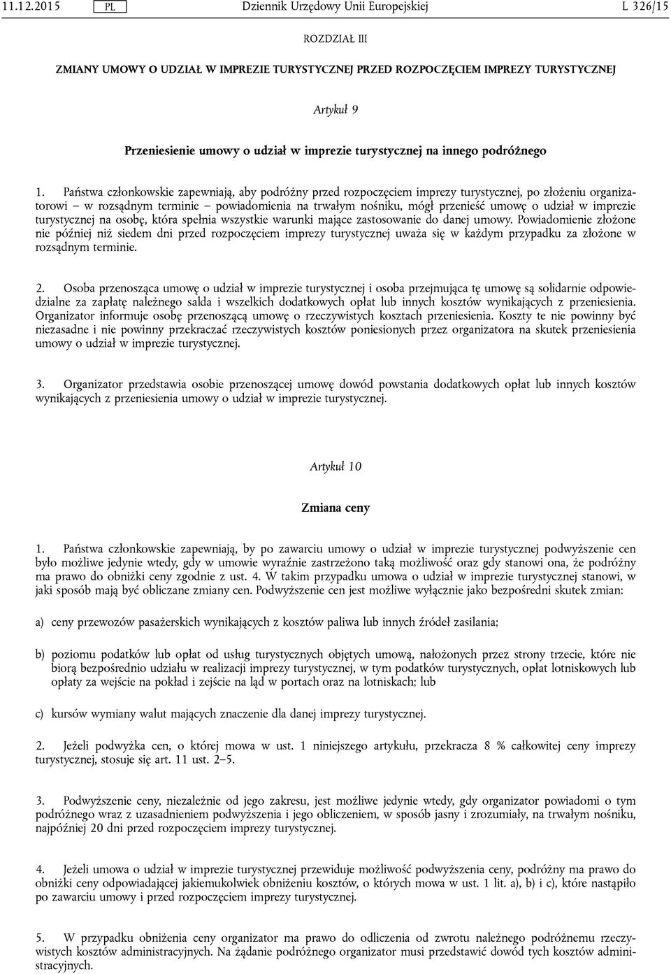 Państwa członkowskie zapewniają, aby podróżny przed rozpoczęciem imprezy turystycznej, po złożeniu organizatorowi w rozsądnym terminie powiadomienia na trwałym nośniku, mógł przenieść umowę o udział