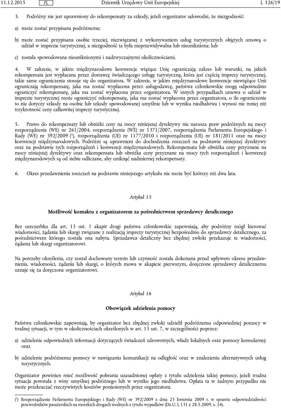 wykonywaniem usług turystycznych objętych umową o udział w imprezie turystycznej, a niezgodność ta była nieprzewidywalna lub nieunikniona; lub c) została spowodowana nieuniknionymi i nadzwyczajnymi