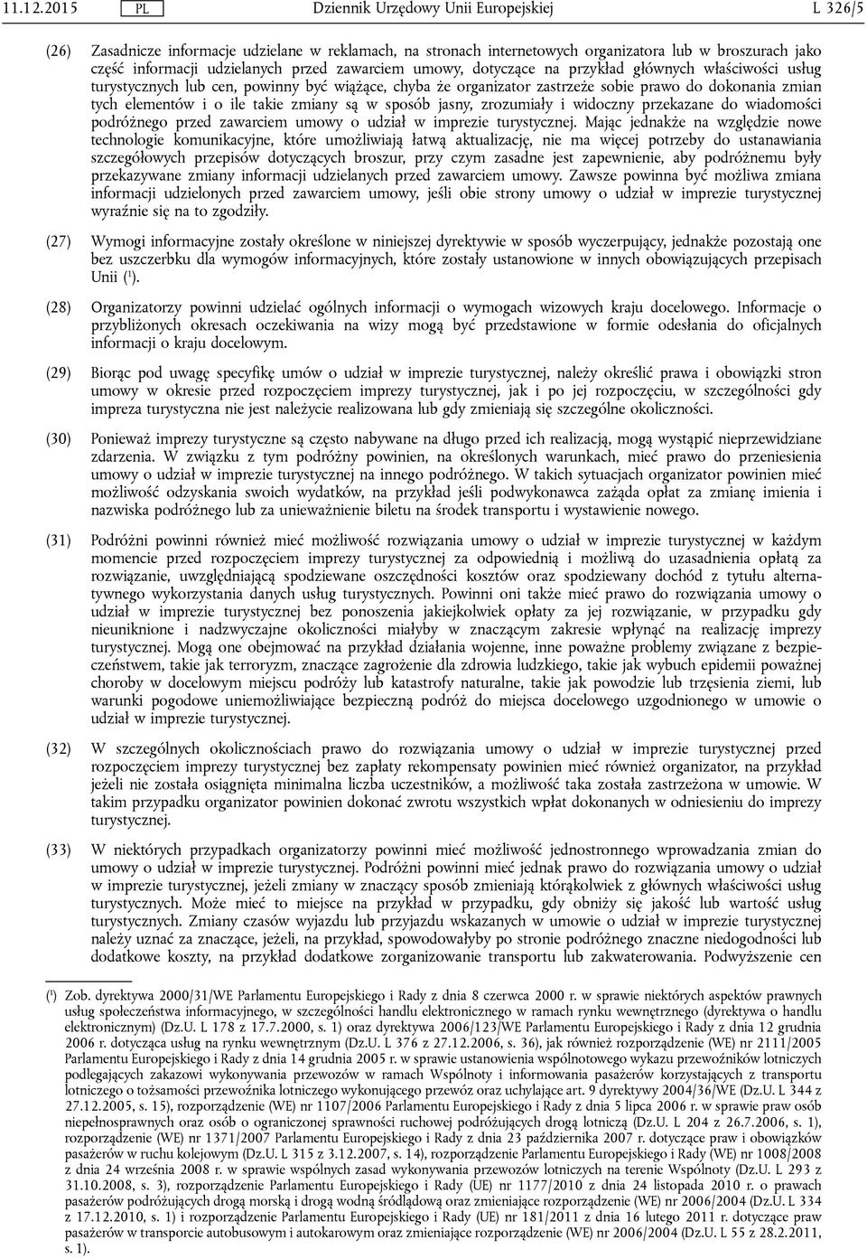 głównych właściwości usług turystycznych lub cen, powinny być wiążące, chyba że organizator zastrzeże sobie prawo do dokonania zmian tych elementów i o ile takie zmiany są w sposób jasny, zrozumiały