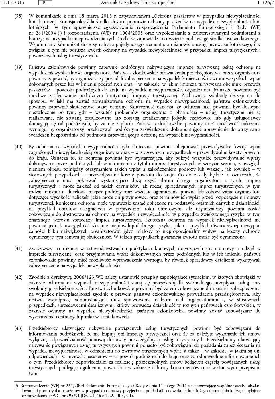 sprawniejsze egzekwowanie rozporządzenia Parlamentu Europejskiego i Rady (WE) nr 261/2004 ( 1 ) i rozporządzenia (WE) nr 1008/2008 oraz współdziałanie z zainteresowanymi podmiotami z branży; w