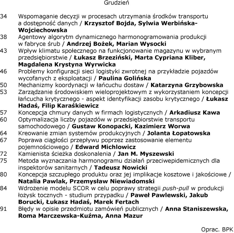 Krystyna Wyrwicka 46 Problemy konfiguracji sieci logistyki zwrotnej na przykładzie pojazdów wycofanych z eksploatacji / Paulina Golińska 50 Mechanizmy koordynacji w łańcuchu dostaw / Katarzyna