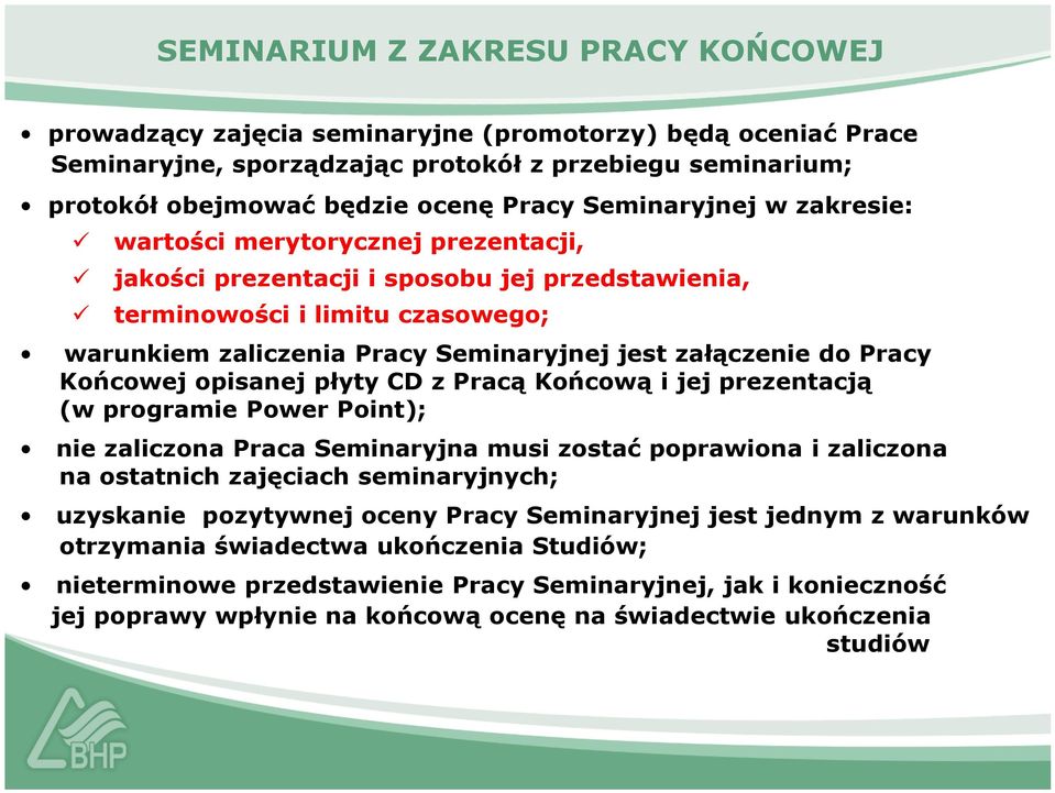 do Pracy Końcowej opisanej płyty CD z Pracą Końcową i jej prezentacją (w programie Power Point); nie zaliczona Praca Seminaryjna musi zostać poprawiona i zaliczona na ostatnich zajęciach