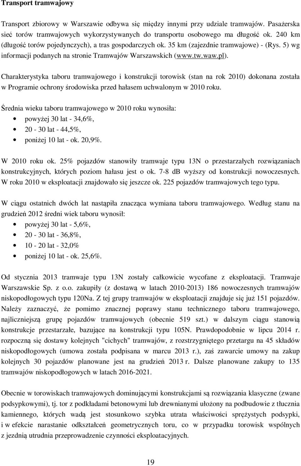 Charakterystyka taboru tramwajowego i konstrukcji torowisk (stan na rok 2010) dokonana została w Programie ochrony środowiska przed hałasem uchwalonym w 2010 roku.