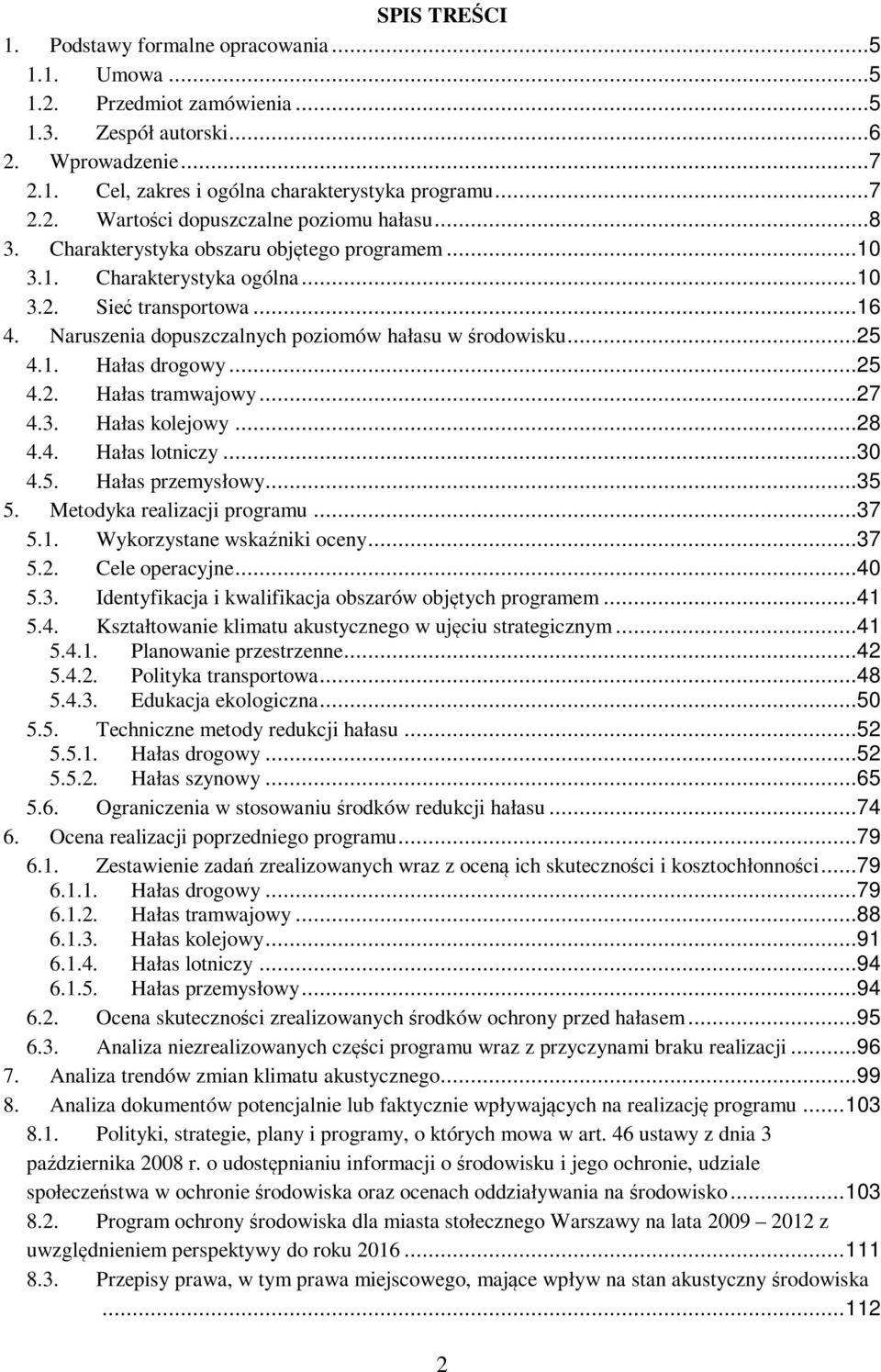 ..25 4.2. Hałas tramwajowy...27 4.3. Hałas kolejowy...28 4.4. Hałas lotniczy...30 4.5. Hałas przemysłowy...35 5. Metodyka realizacji programu...37 5.1. Wykorzystane wskaźniki oceny...37 5.2. Cele operacyjne.