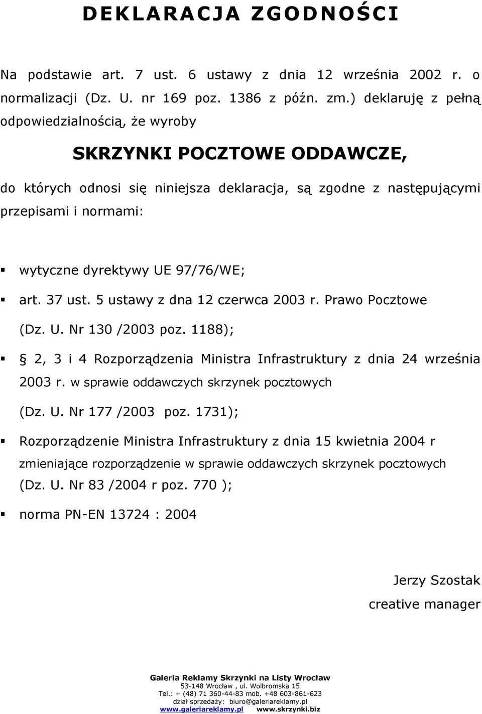 97/76/WE; art. 37 ust. 5 ustawy z dna 12 czerwca 2003 r. Prawo Pocztowe (Dz. U. Nr 130 /2003 poz. 1188); 2, 3 i 4 Rozporządzenia Ministra Infrastruktury z dnia 24 września 2003 r.