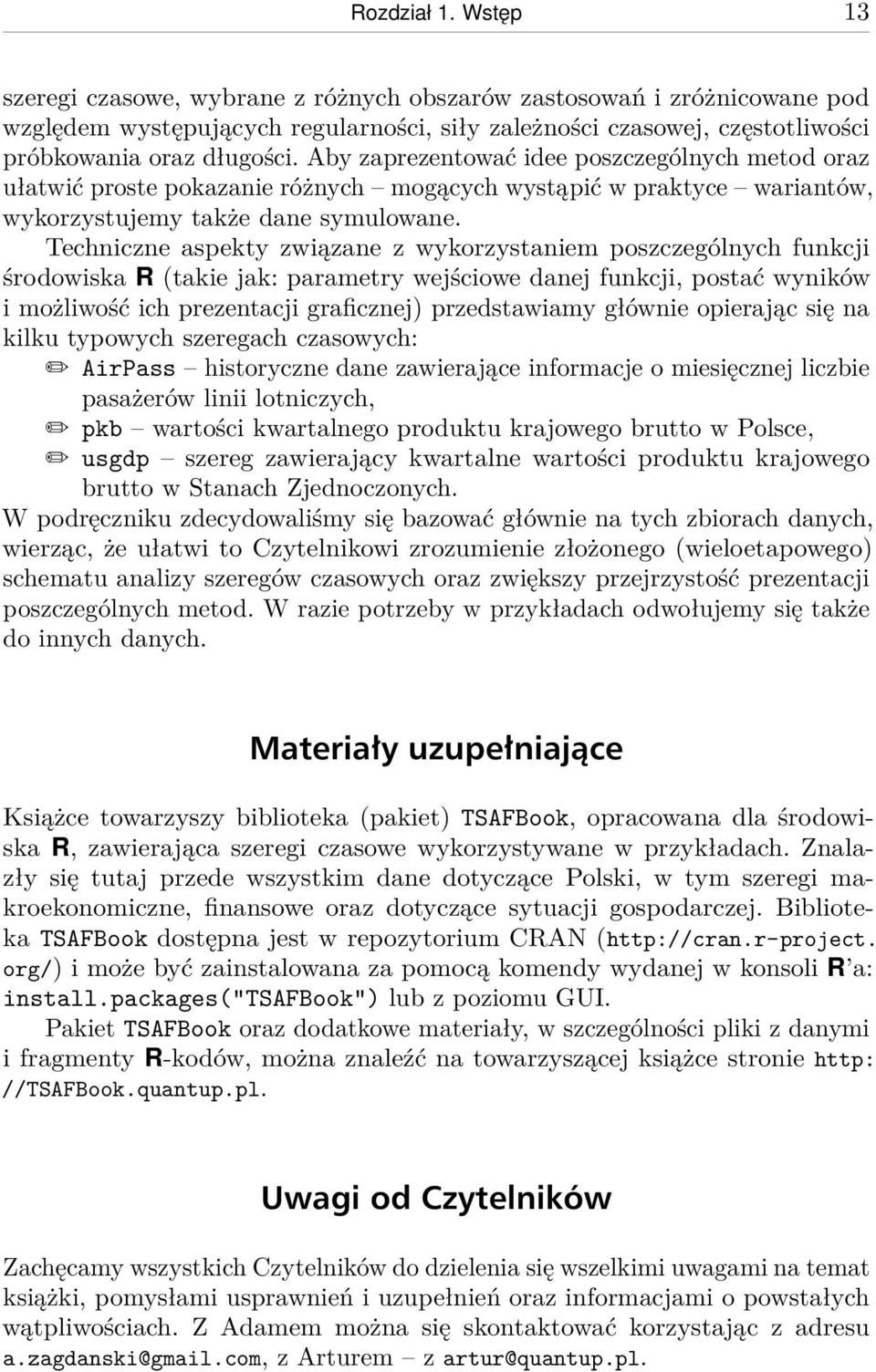 Techniczne aspekty związane z wykorzystaniem poszczególnych funkcji środowiska R (takie jak: parametry wejściowe danej funkcji, postać wyników i możliwość ich prezentacji graficznej) przedstawiamy