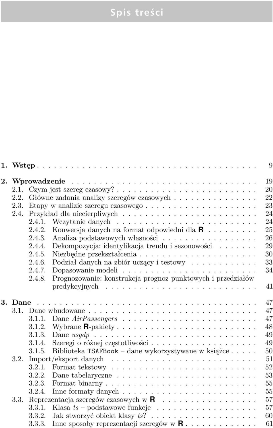 ........ 25 2.4.3. Analiza podstawowych własności................. 26 2.4.4. Dekompozycja: identyfikacja trendu i sezonowości....... 29 2.4.5. Niezbędne przekształcenia..................... 30 2.4.6. Podział danych na zbiór uczący i testowy.