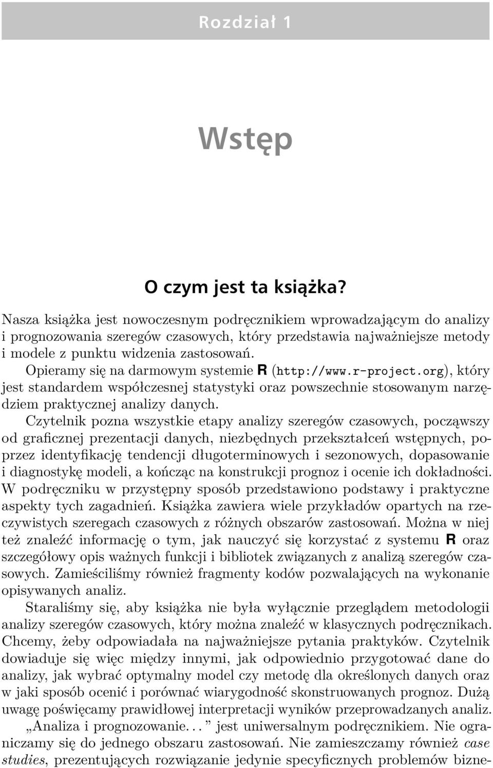Opieramy się na darmowym systemie R (http://www.r-project.org), który jest standardem współczesnej statystyki oraz powszechnie stosowanym narzędziem praktycznej analizy danych.