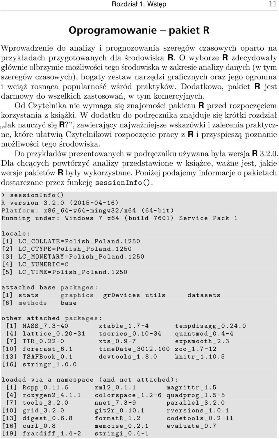popularność wśród praktyków. Dodatkowo, pakiet R jest darmowy do wszelkich zastosowań, w tym komercyjnych. Od Czytelnika nie wymaga się znajomości pakietu R przed rozpoczęciem korzystania z książki.