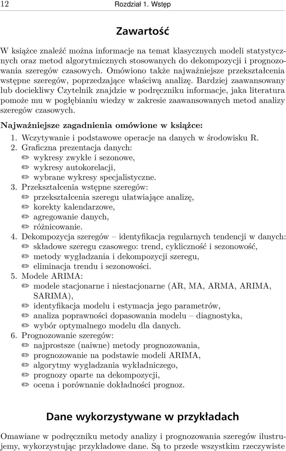 Bardziej zaawansowany lub dociekliwy Czytelnik znajdzie w podręczniku informacje, jaka literatura pomoże mu w pogłębianiu wiedzy w zakresie zaawansowanych metod analizy szeregów czasowych.