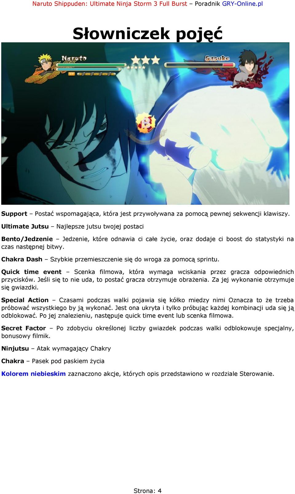 Chakra Dash Szybkie przemieszczenie się do wroga za pomocą sprintu. Quick time event Scenka filmowa, która wymaga wciskania przez gracza odpowiednich przycisków.