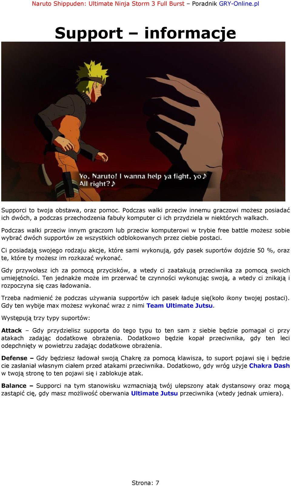 Podczas walki przeciw innym graczom lub przeciw komputerowi w trybie free battle możesz sobie wybrać dwóch supportów ze wszystkich odblokowanych przez ciebie postaci.