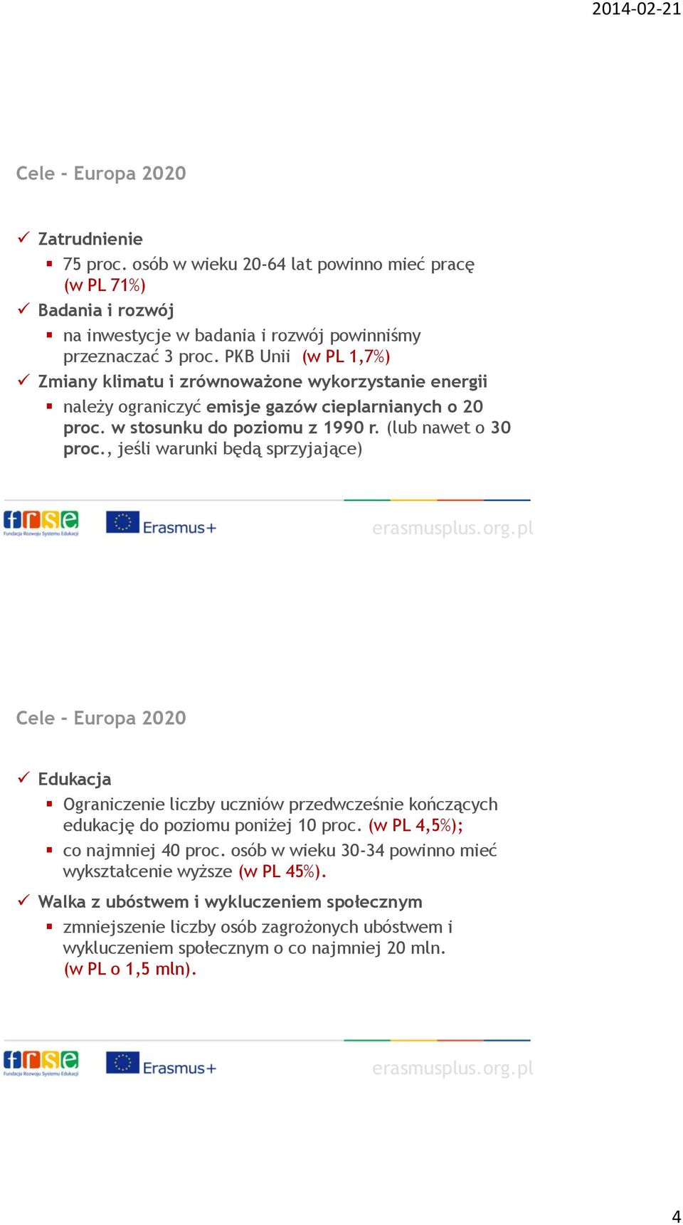 , jeśli warunki będą sprzyjające) Cele - Europa 2020 Edukacja Ograniczenie liczby uczniów przedwcześnie kończących edukację do poziomu poniżej 10 proc. (w PL 4,5%); co najmniej 40 proc.