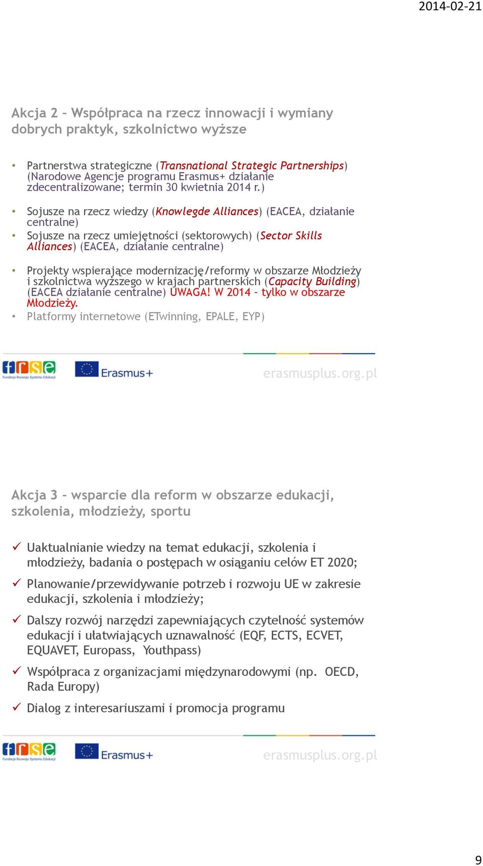 ) Sojusze na rzecz wiedzy (Knowlegde Alliances) (EACEA, działanie centralne) Sojusze na rzecz umiejętności (sektorowych) (Sector Skills Alliances) (EACEA, działanie centralne) Projekty wspierające