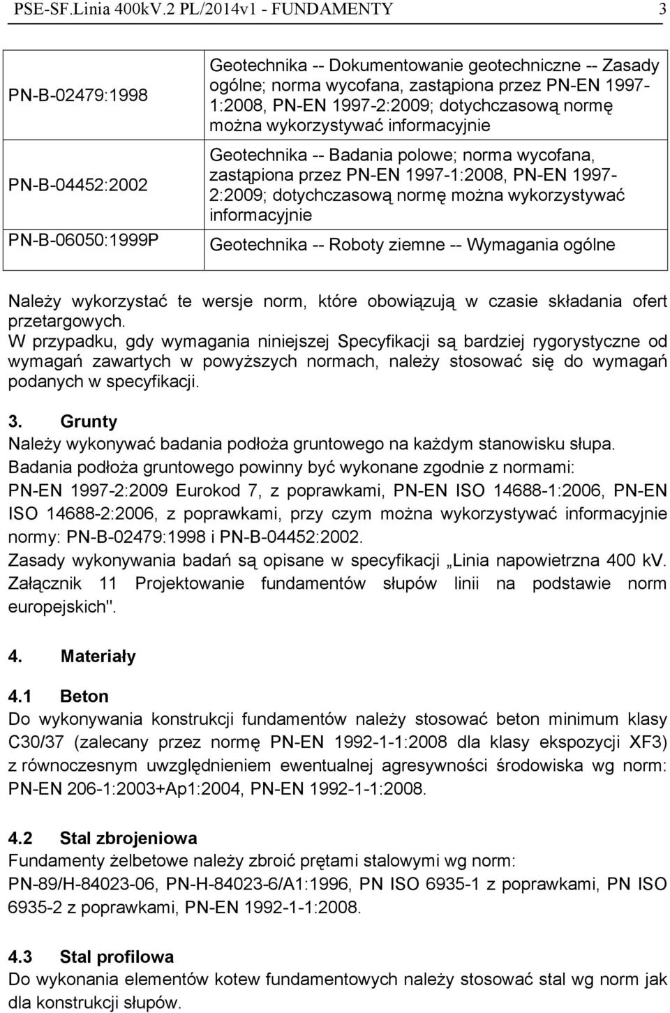 1997-2:2009; dotychczasową normę można wykorzystywać informacyjnie Geotechnika -- Badania polowe; norma wycofana, zastąpiona przez PN-EN 1997-1:2008, PN-EN 1997-2:2009; dotychczasową normę można