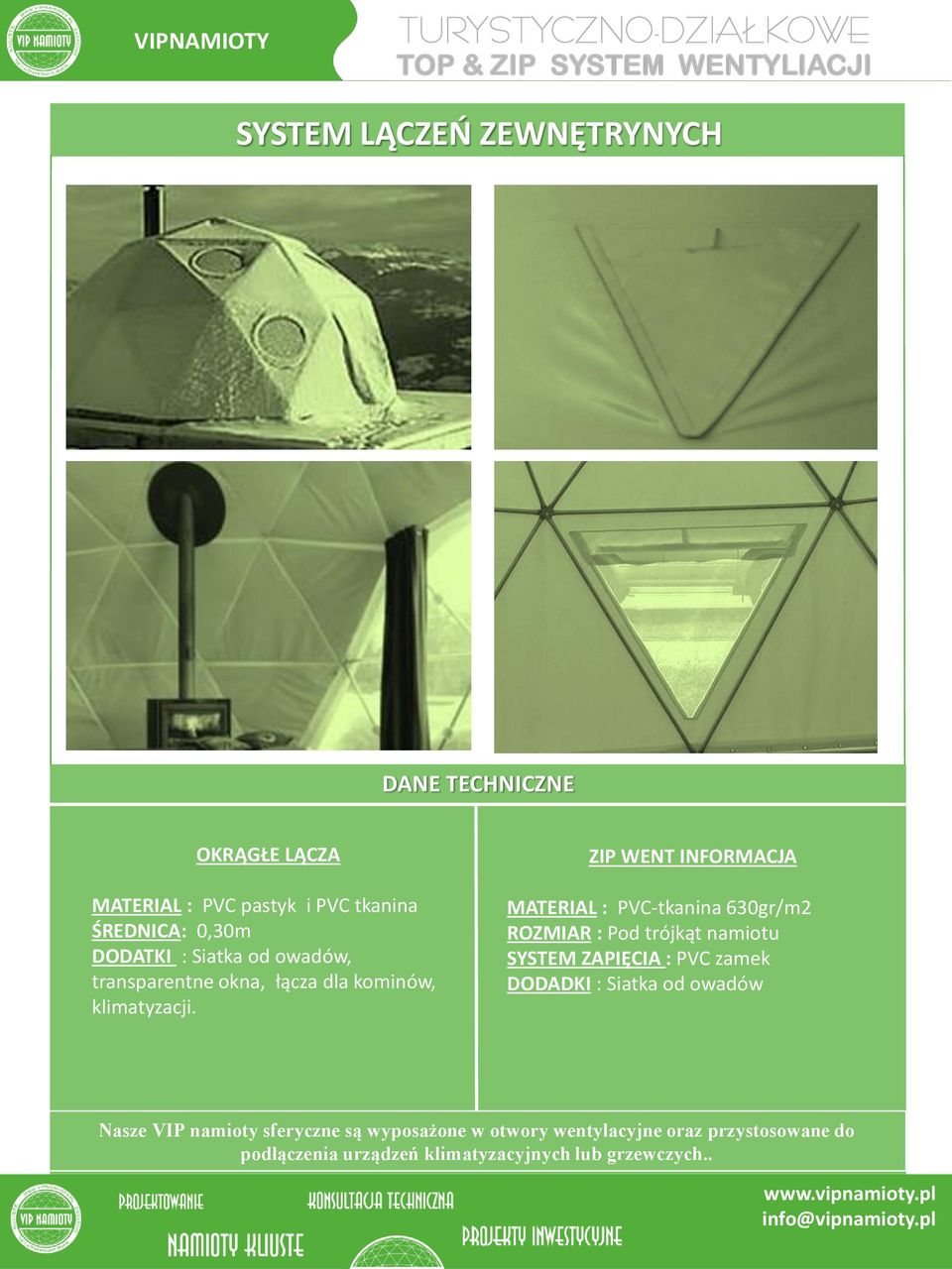 ZIP WENT INFORMACJA MATERIAL : PVC-tkanina 630gr/m2 ROZMIAR : Pod trójkąt namiotu SYSTEM ZAPIĘCIA : PVC zamek DODADKI :