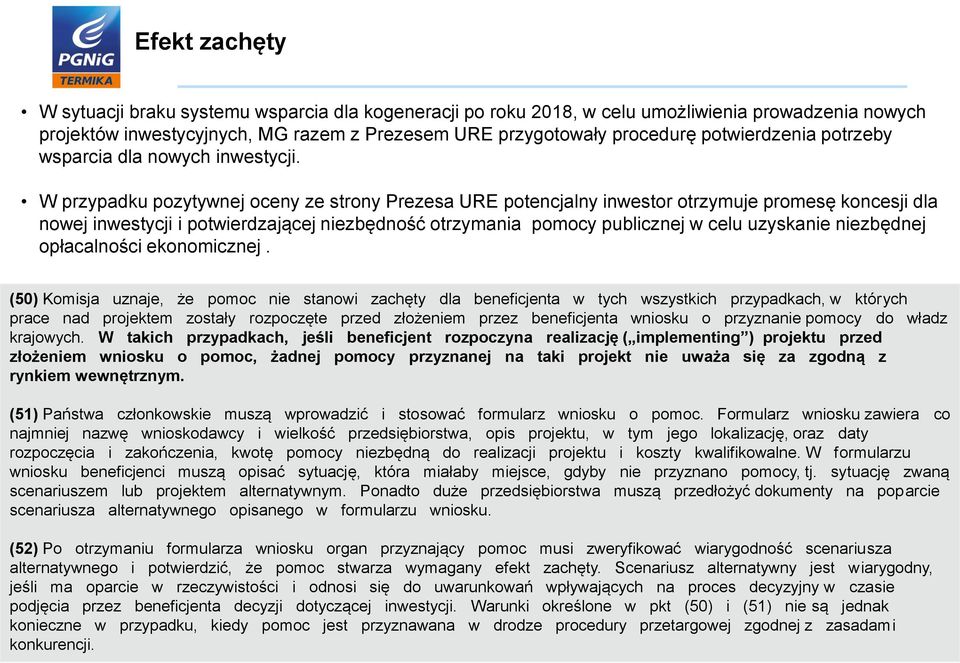 W przypadku pozytywnej oceny ze strony Prezesa URE potencjalny inwestor otrzymuje promesę koncesji dla nowej inwestycji i potwierdzającej niezbędność otrzymania pomocy publicznej w celu uzyskanie