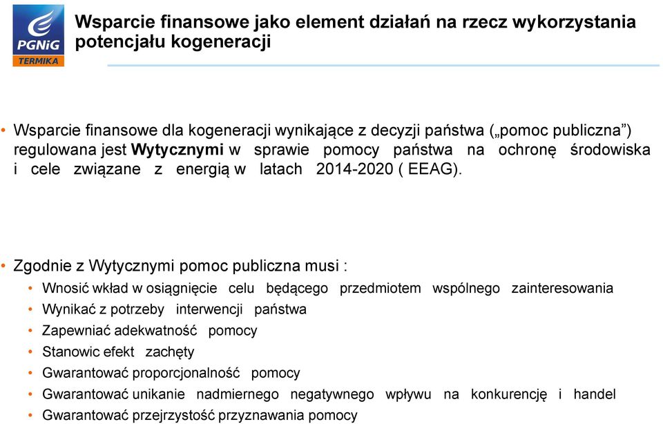 Zgodnie z Wytycznymi pomoc publiczna musi : Wnosić wkład w osiągnięcie celu będącego przedmiotem wspólnego zainteresowania Wynikać z potrzeby interwencji państwa