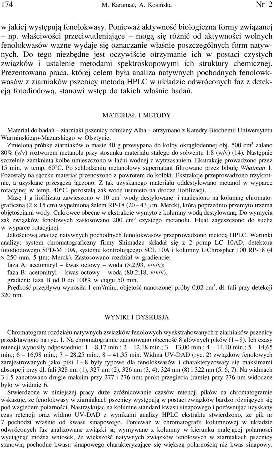 Do tego niezbędne jest oczywiście otrzymanie ich w postaci czystych związków i ustalenie metodami spektroskopowymi ich struktury chemicznej.