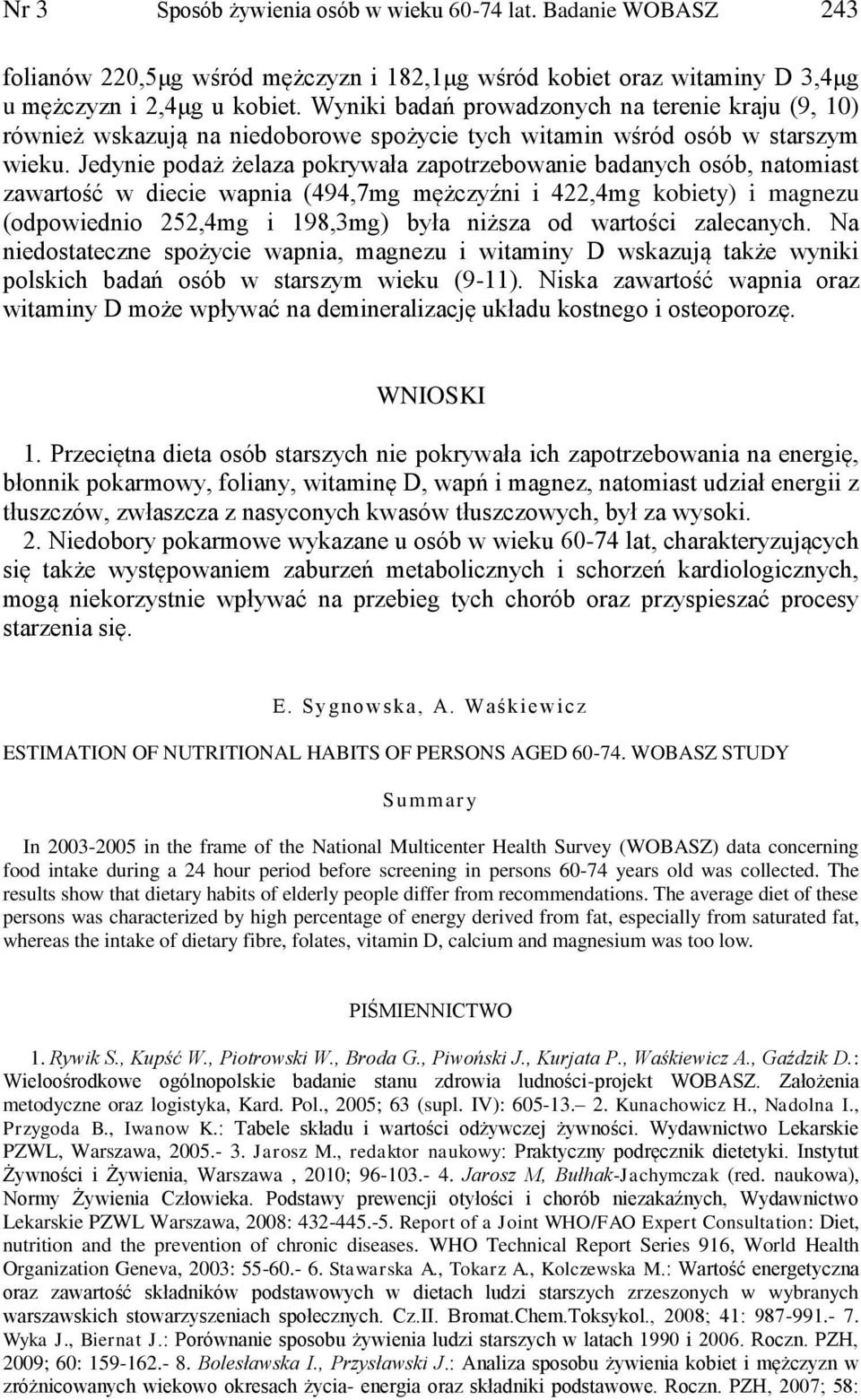 Jedynie podaż żelaza pokrywała zapotrzebowanie badanych osób, natomiast zawartość w diecie wapnia (494,7mg mężczyźni i 422,4mg kobiety) i magnezu (odpowiednio 252,4mg i 198,3mg) była niższa od