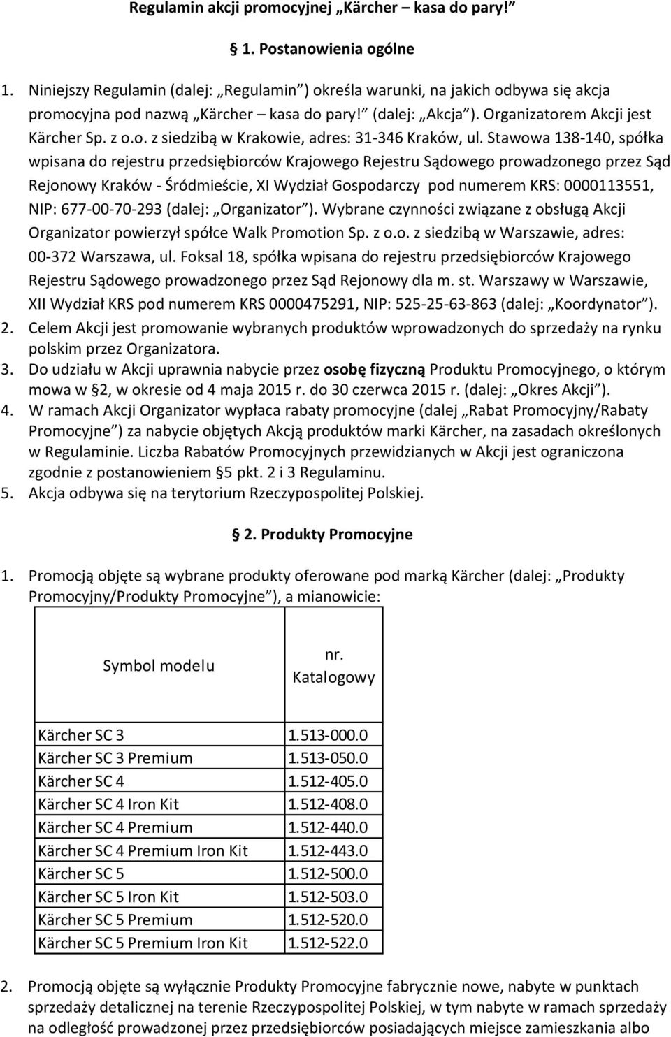 Stawowa 138-140, spółka wpisana do rejestru przedsiębiorców Krajowego Rejestru Sądowego prowadzonego przez Sąd Rejonowy Kraków - Śródmieście, XI Wydział Gospodarczy pod numerem KRS: 0000113551, NIP: