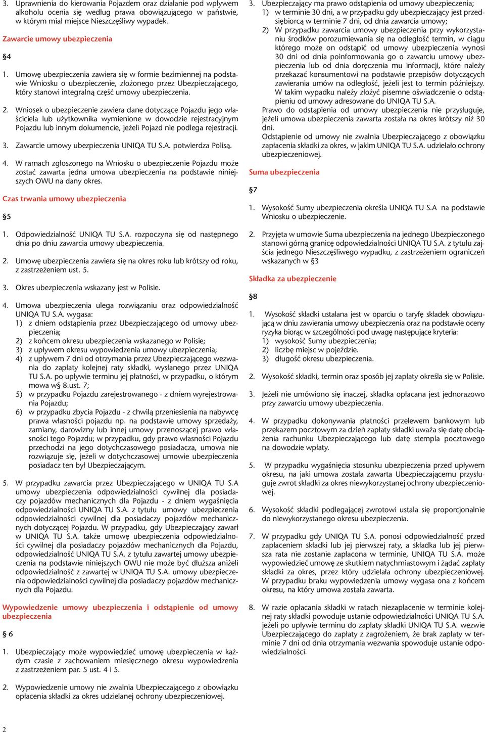 Umowę ubezpieczenia zawiera się w formie bezimiennej na podstawie Wniosku o ubezpieczenie, złożonego przez Ubezpieczającego, który stanowi integralną część umowy ubezpieczenia. 2.