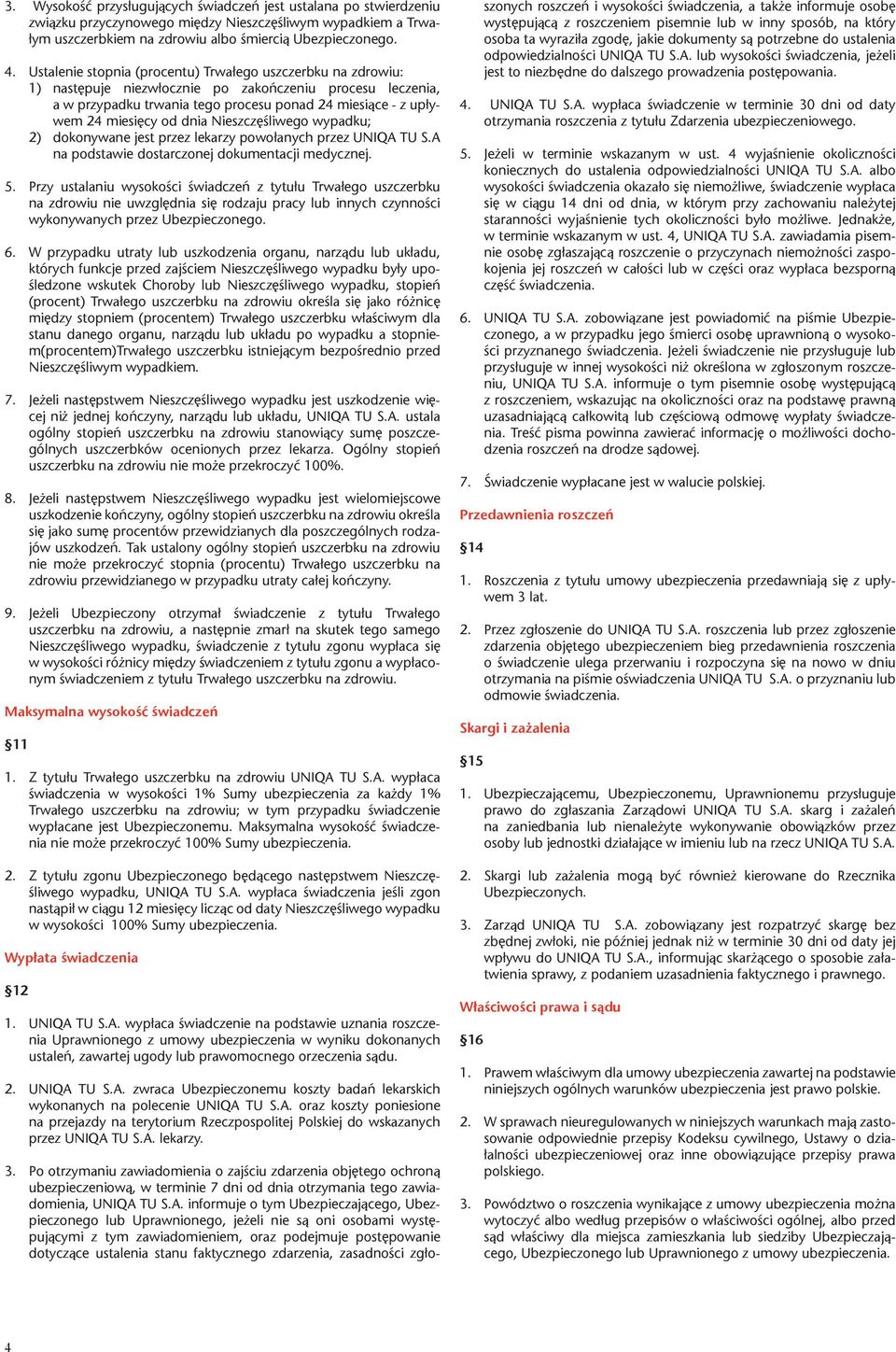 dnia Nieszczęśliwego wypadku; 2) dokonywane jest przez lekarzy powołanych przez UNIQA TU S.A na podstawie dostarczonej dokumentacji medycznej. 5.