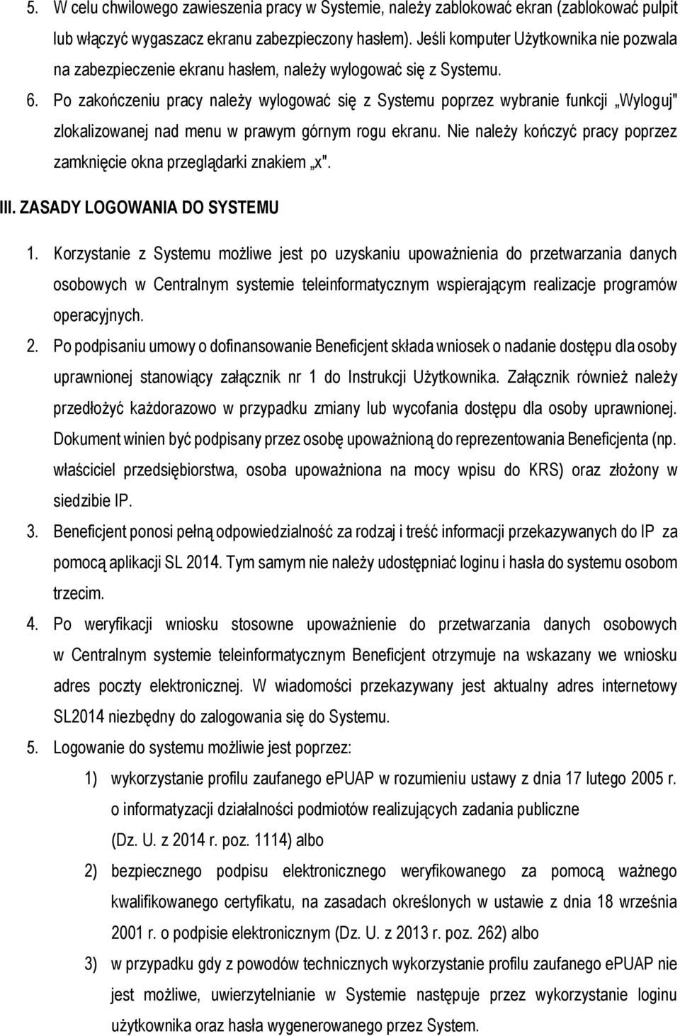 Po zakończeniu pracy należy wylogować się z Systemu poprzez wybranie funkcji Wyloguj" zlokalizowanej nad menu w prawym górnym rogu ekranu.