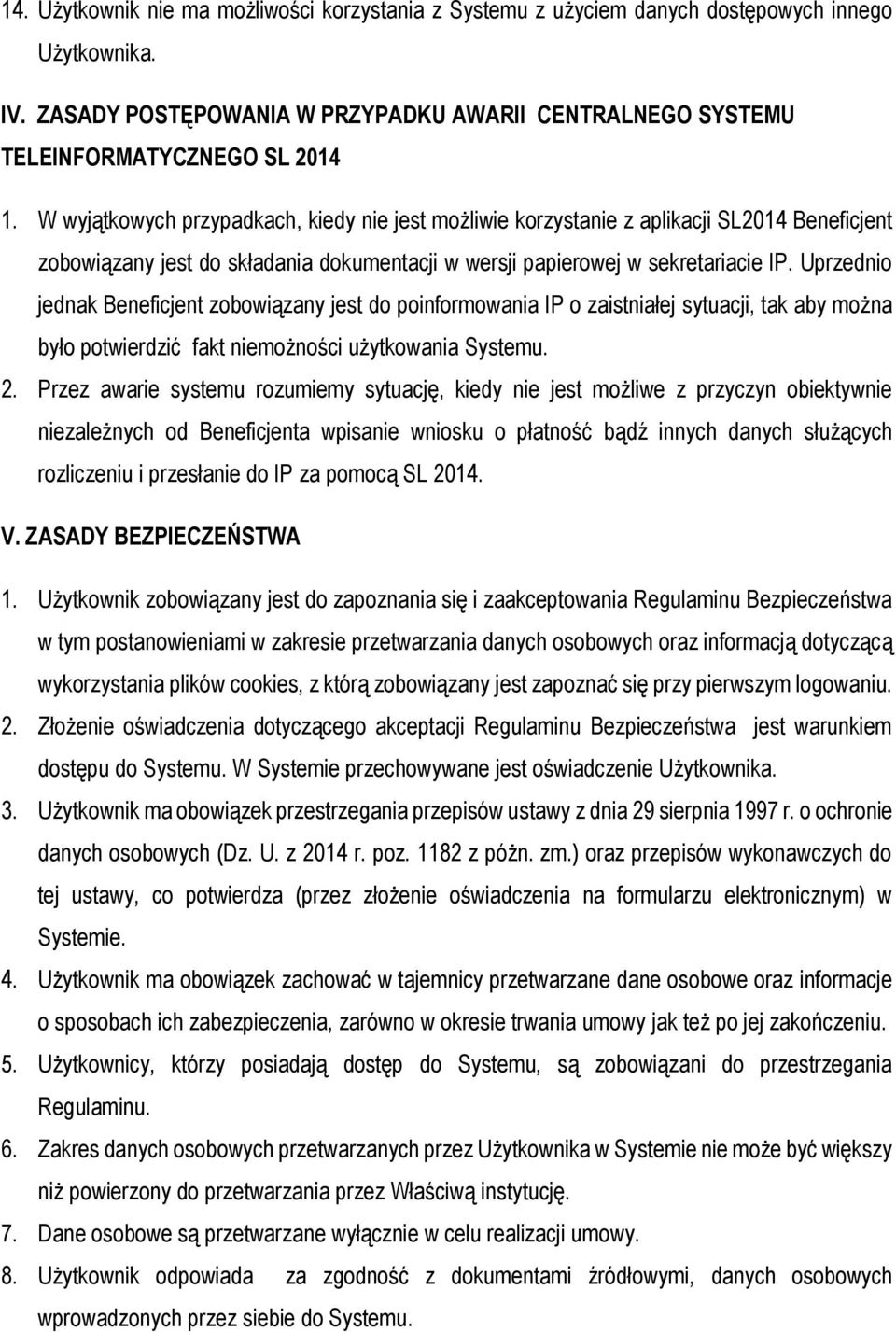 Uprzednio jednak Beneficjent zobowiązany jest do poinformowania IP o zaistniałej sytuacji, tak aby można było potwierdzić fakt niemożności użytkowania Systemu. 2.