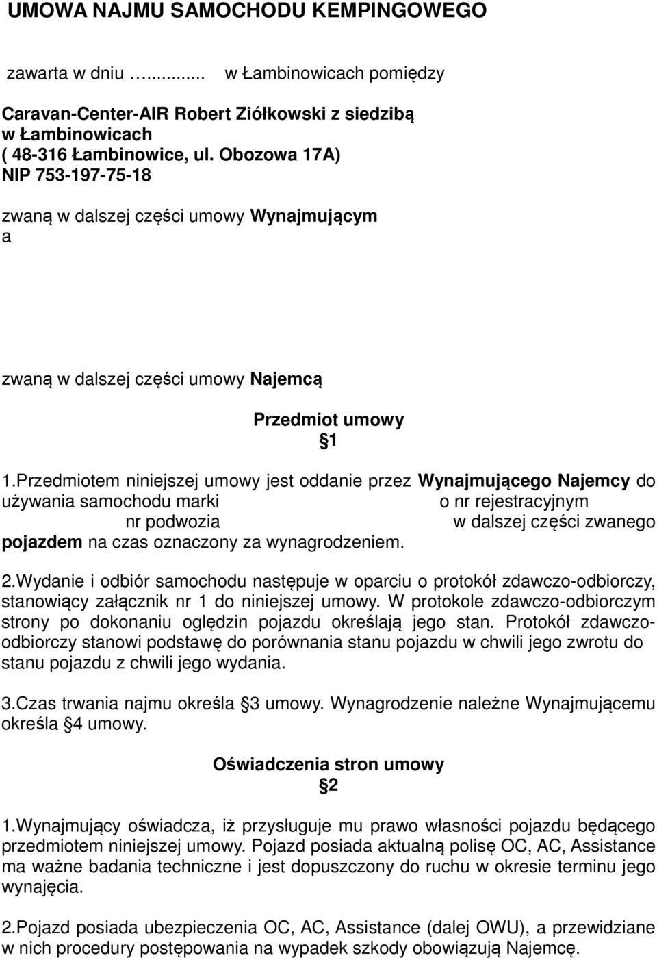 Przedmiotem niniejszej umowy jest oddanie przez Wynajmującego Najemcy do używania samochodu marki o nr rejestracyjnym nr podwozia w dalszej części zwanego pojazdem na czas oznaczony za wynagrodzeniem.