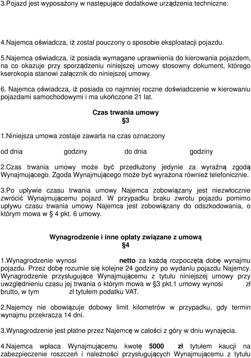 6. Najemca oświadcza, iż posiada co najmniej roczne doświadczenie w kierowaniu pojazdami samochodowymi i ma ukończone 21 lat. Czas trwania umowy 3 1.