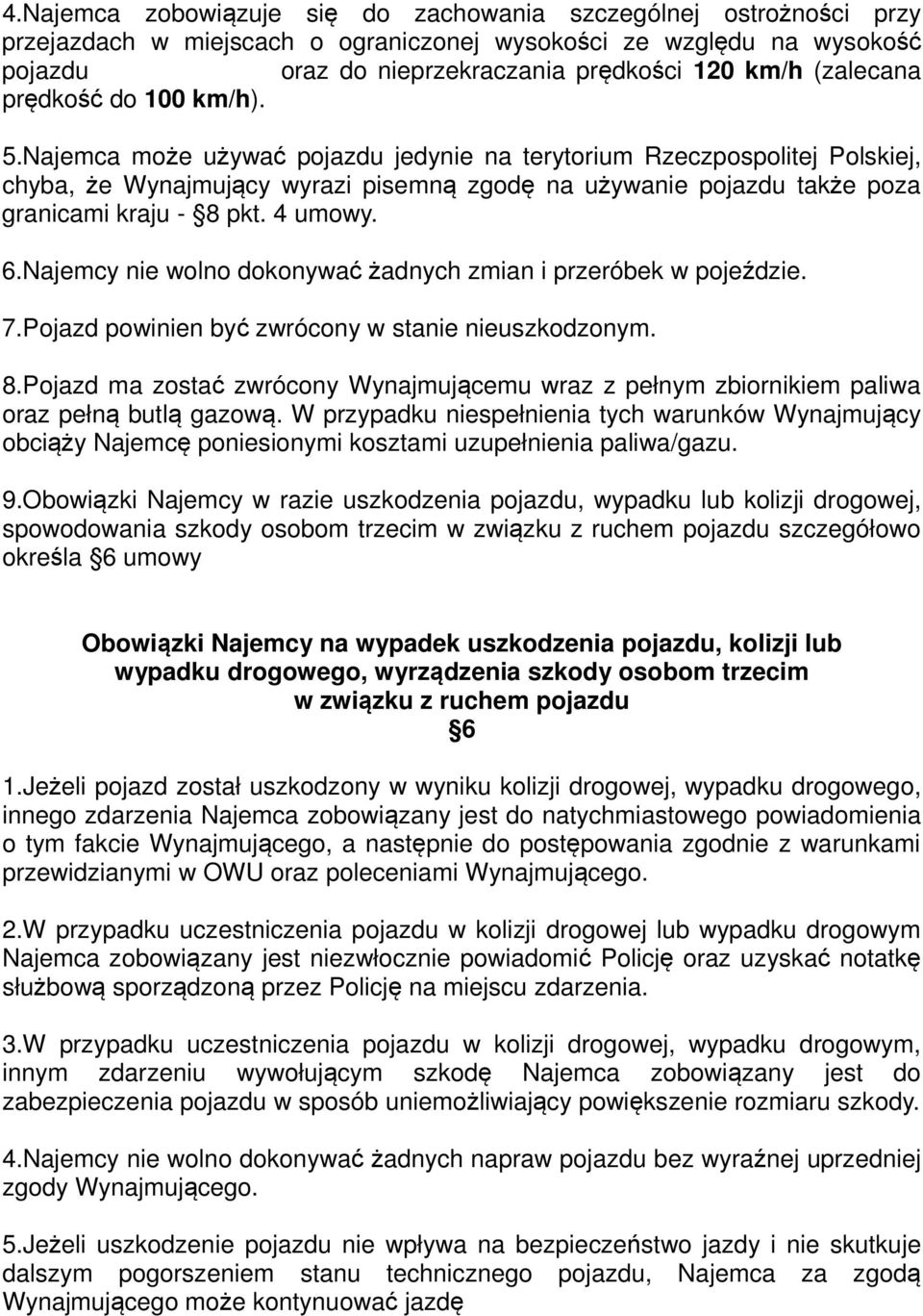 Najemca może używać pojazdu jedynie na terytorium Rzeczpospolitej Polskiej, chyba, że Wynajmujący wyrazi pisemną zgodę na używanie pojazdu także poza granicami kraju - 8 pkt. 4 umowy. 6.