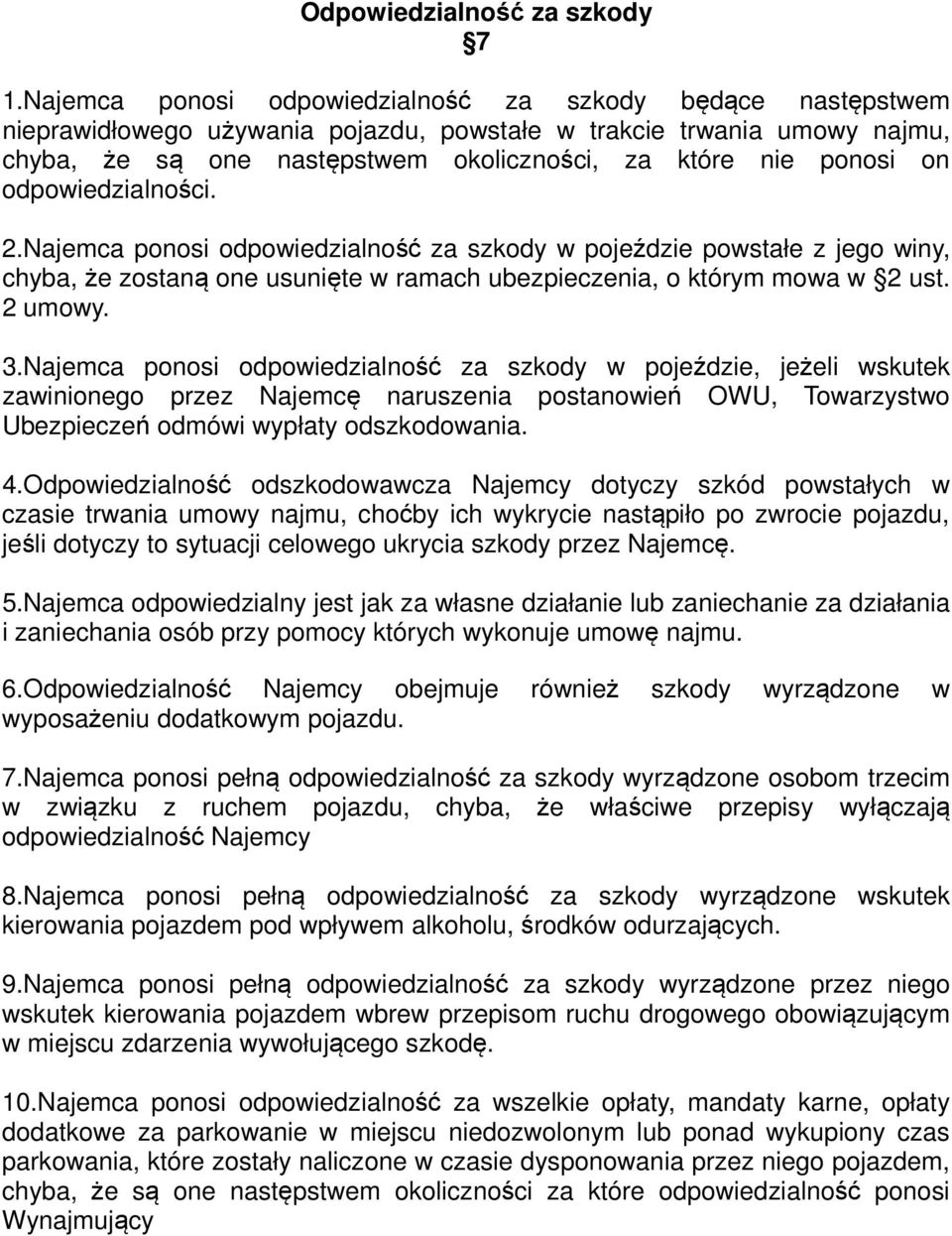 on odpowiedzialności. 2.Najemca ponosi odpowiedzialność za szkody w pojeździe powstałe z jego winy, chyba, że zostaną one usunięte w ramach ubezpieczenia, o którym mowa w 2 ust. 2 umowy. 3.